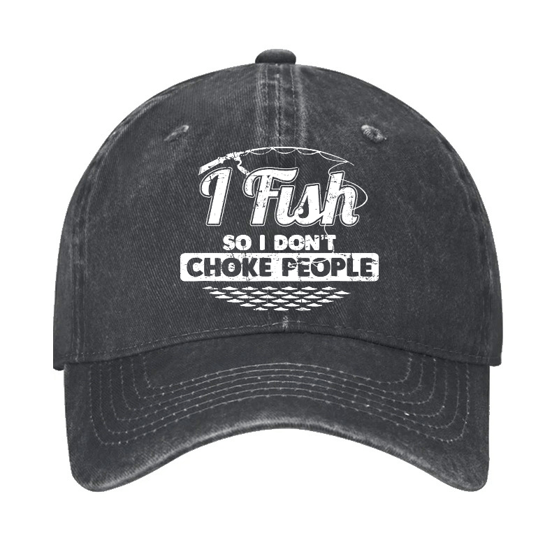 I Fish So I Don't Choke People Funny Sayings Fishing Cap-Maturelion