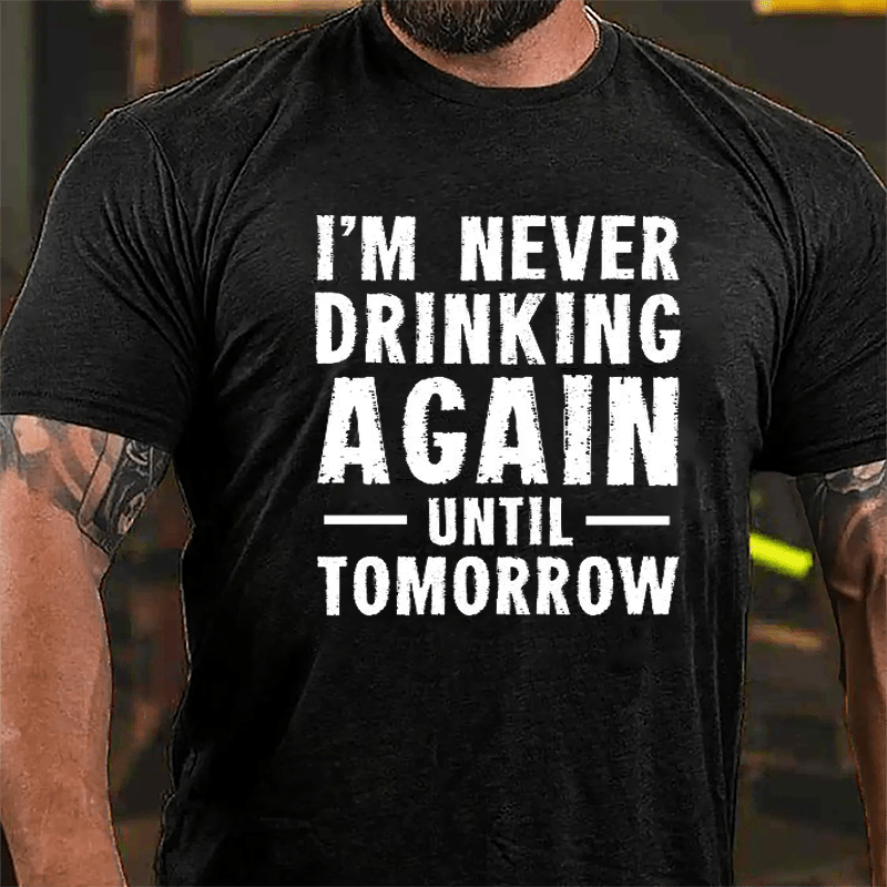 I'm Never Drinking Again Until Tomorrow Cotton T-shirt-Maturelion