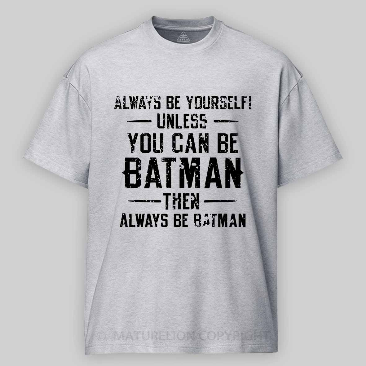 Always Be Yourself Unless You Can Be Batman Then Always Be Batman Cotton T-shirt 
