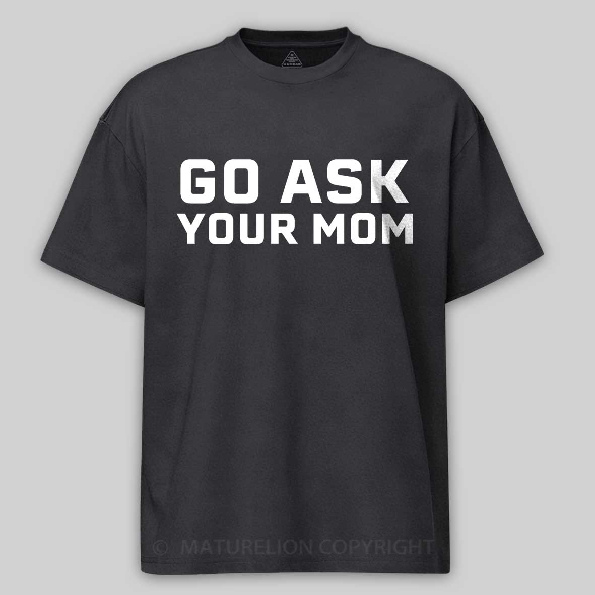 Maturelion Men's T-shirt Go Ask Your Mom Father's Day T-shirt