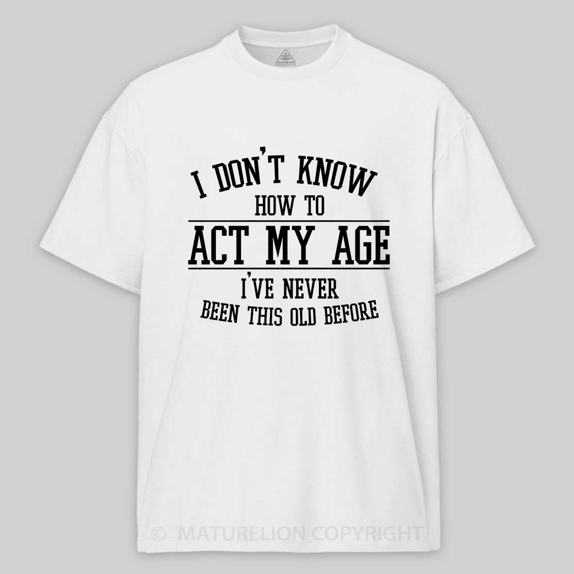 Maturelion Funny Old People Sayings, I Don't Know How To Act My Age Cotton T-shirt