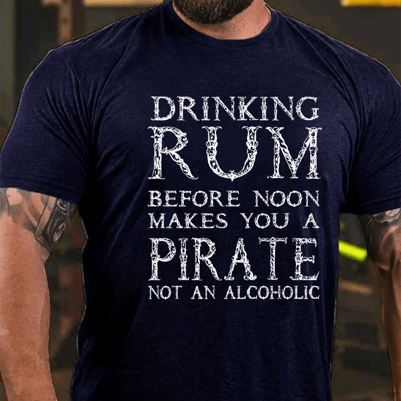 Drinking Before Noon Makes You A Pirate Not An Alcoholic Funny Drinking Cotton T-shirt -Maturelion