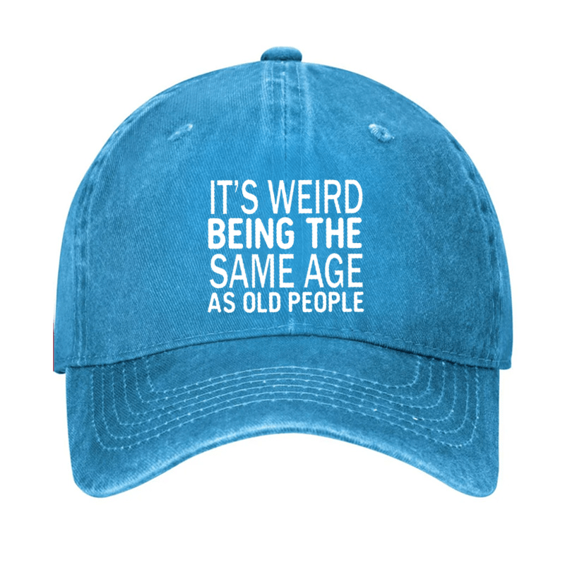 It's Weird Being The Same Age As Old People Cap -Maturelion