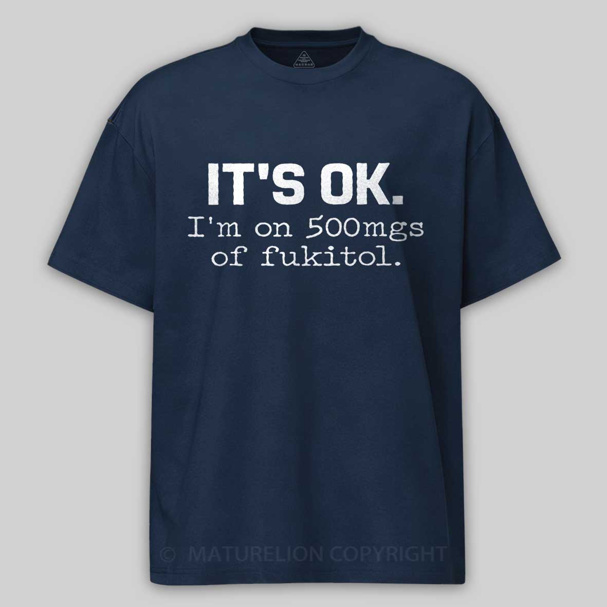 It's OK I'm On 500mgs of Fukitol Cotton T-shirt