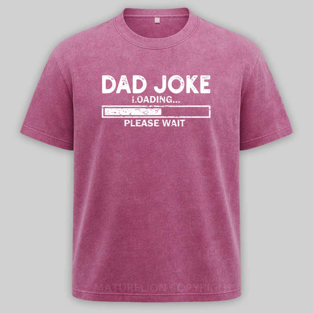 Maturelion Dad Joke Loading Gift Fathers Day Dad Joke Please Wait Gift Washed T-shirt