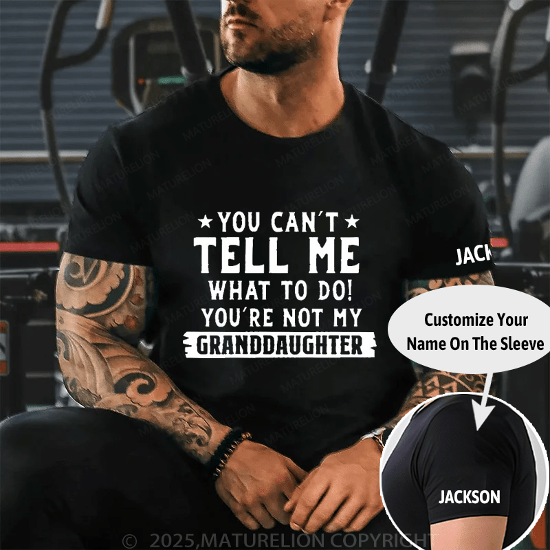 You Can't Tell Me What To Do You're Not My Granddaughter Cotton T-shirt -Maturelion