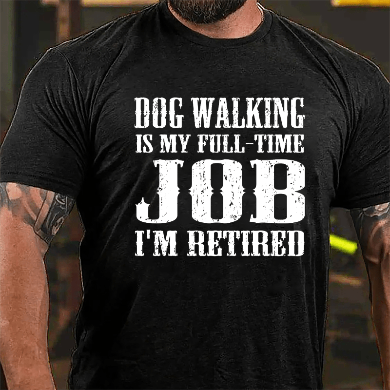 Dog Walking Is My Full-time Job I'm Retired Cotton T-shirt-Maturelion