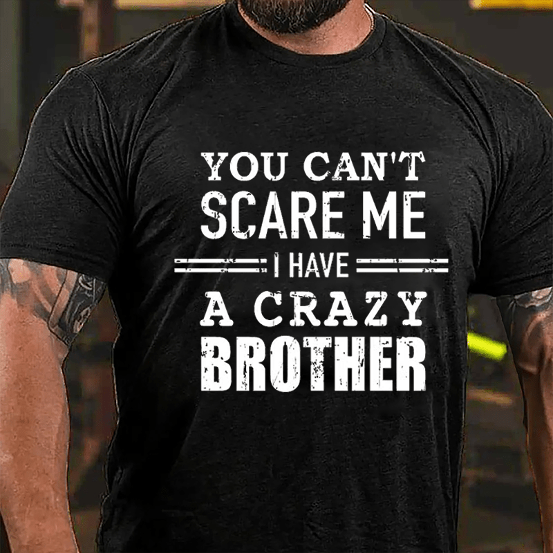 You Can't Scare Me I Have A Crazy Brother Cotton T-shirt-Maturelion