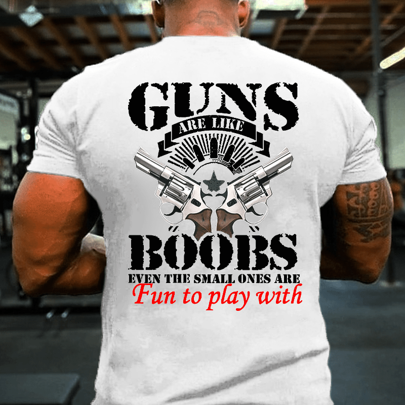 Guns Are Like Boobs Even The Small Ones Are Fun To Play With Offensive Print Cotton T-shirt (Free Customization)