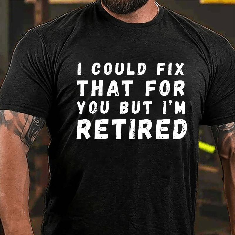 I Could Fix That For You But I'm Retired Cotton T-shirt-Maturelion