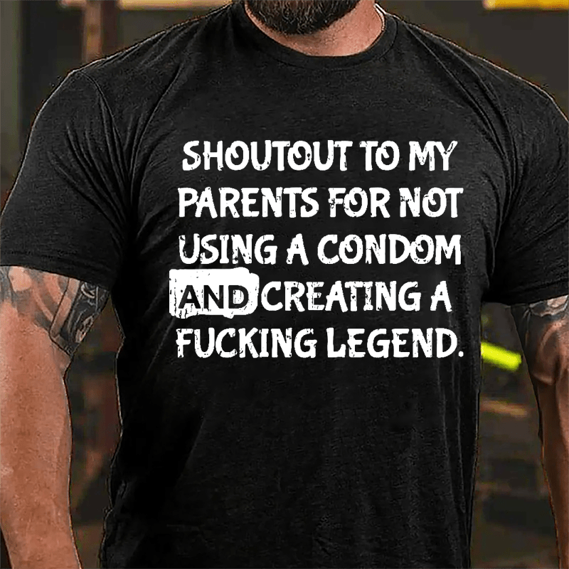 Shoutout To My Parents For Not Using A Condom And Creating A Fucking Legend Cotton T-shirt-Maturelion