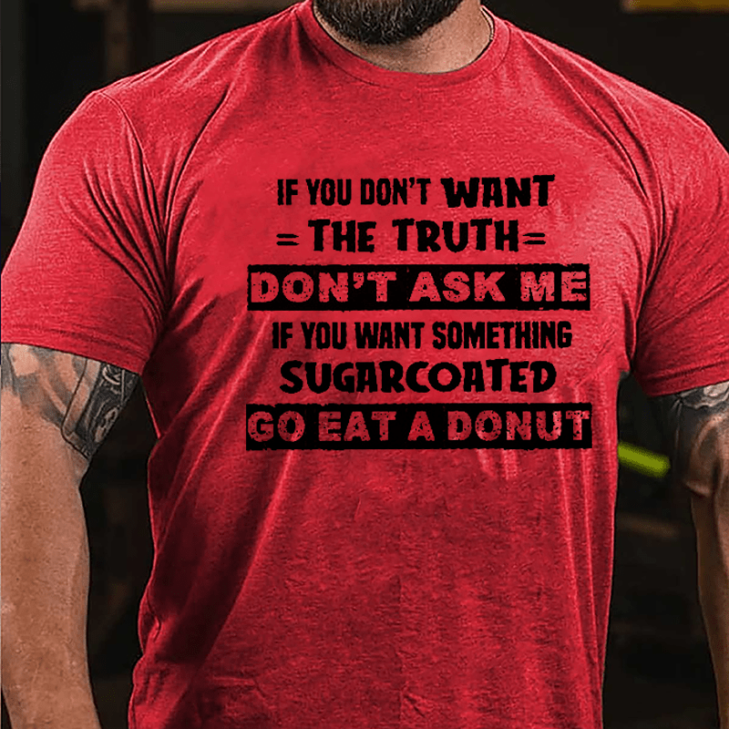If You Don't Want The Truth Don't Ask Me If You Want Something Sugarcoated Go Eat A Donut Cotton T-shirt-Maturelion