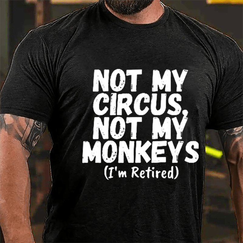 Not My Circus Not My Monkeys (I'm Retired) Cotton T-shirt-Maturelion