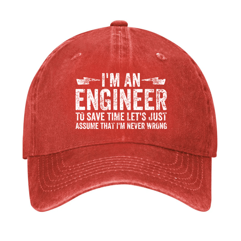 I'm An Engineer To Save Time Let's Just Assume That I'm Never Wrong Cap -Maturelion