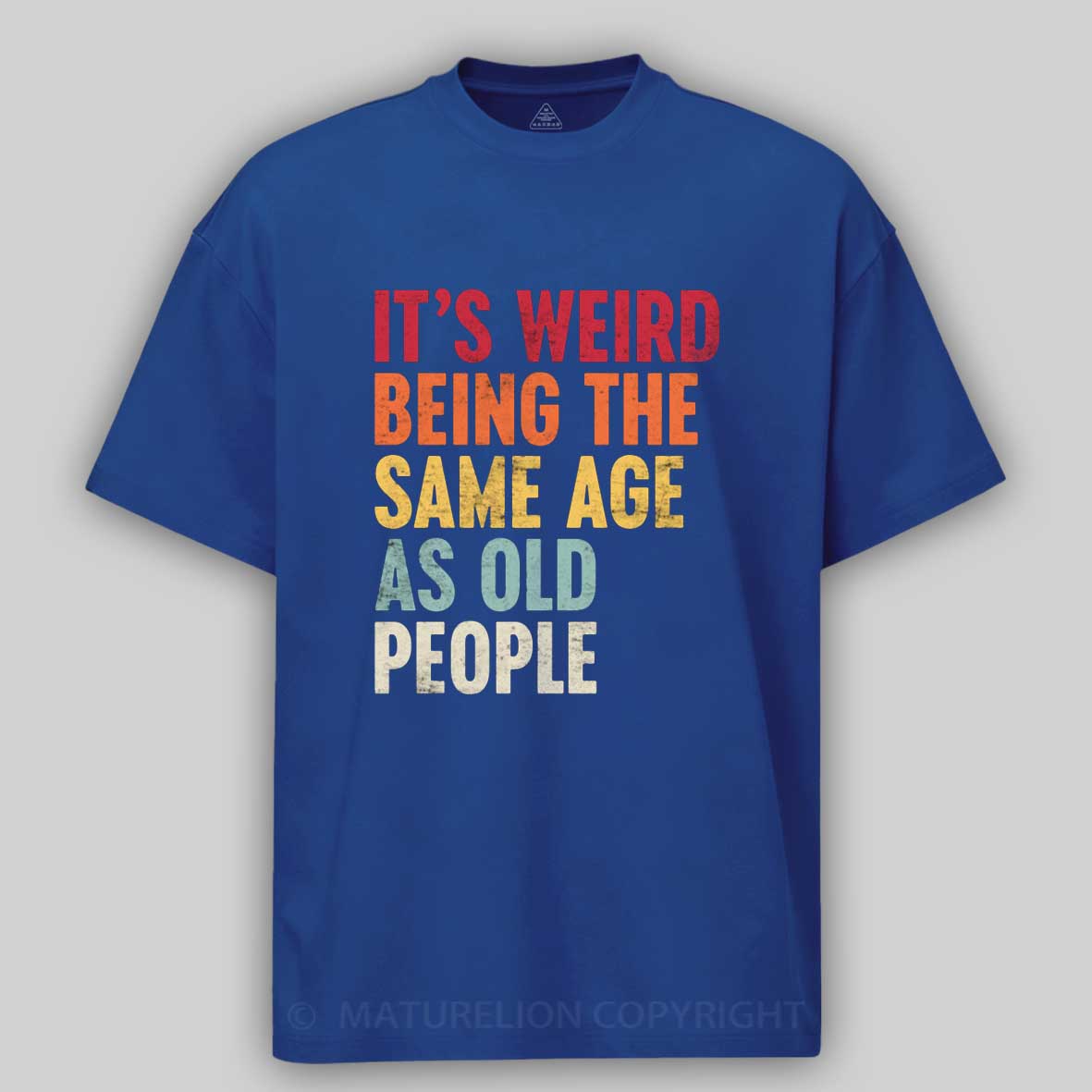 Maturelion It's Weird Being the Same Age as Old People Cotton T-shirt