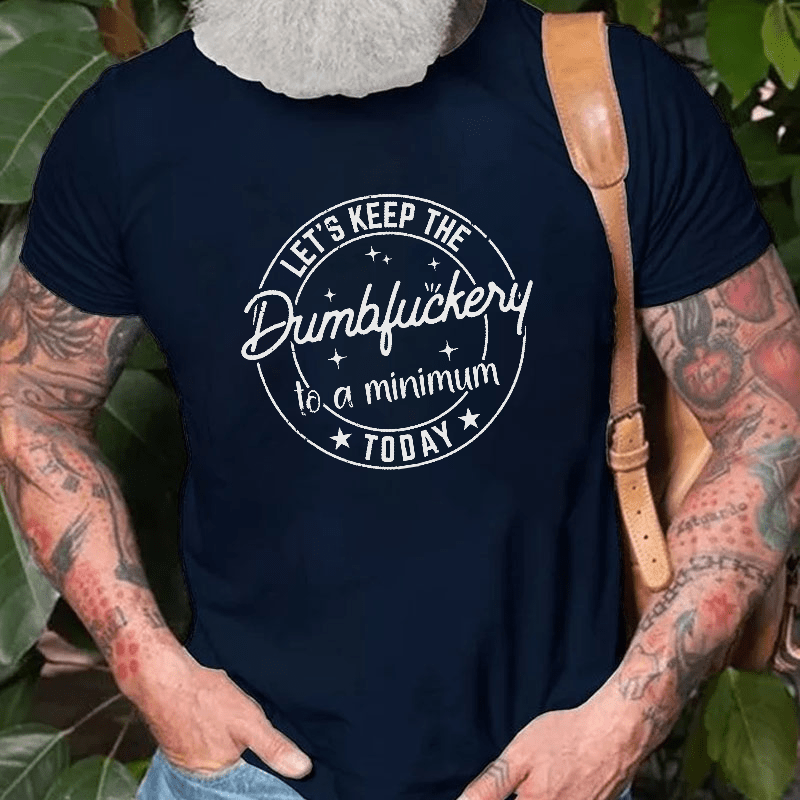 Let's Keep The Dumbfuckery To A Minimum Today Cotton T-shirt (Free Customization)-Maturelion