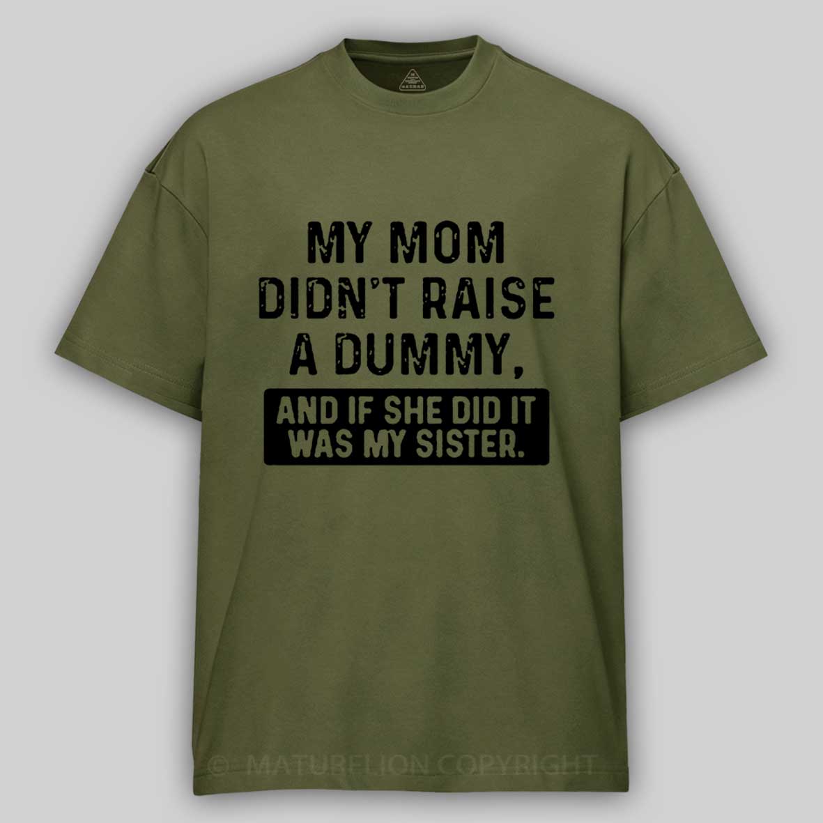 Maturelion My Mom Didn't Raise A Dummy, And If She Did It Was My Sister Cotton T-shirt -Maturelion