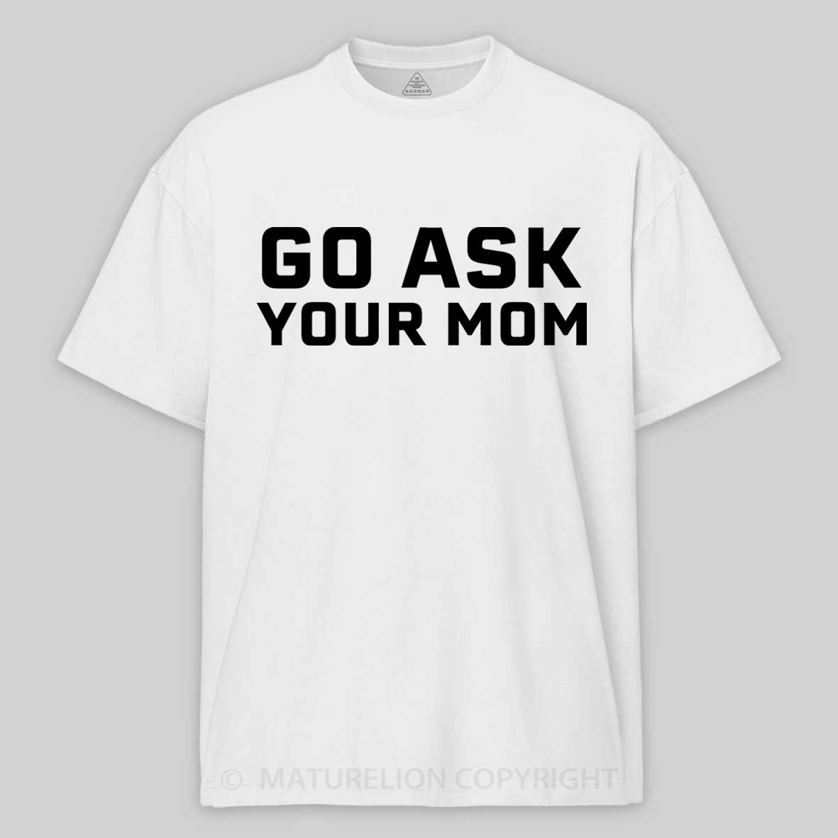 Maturelion Men's T-shirt Go Ask Your Mom Father's Day T-shirt