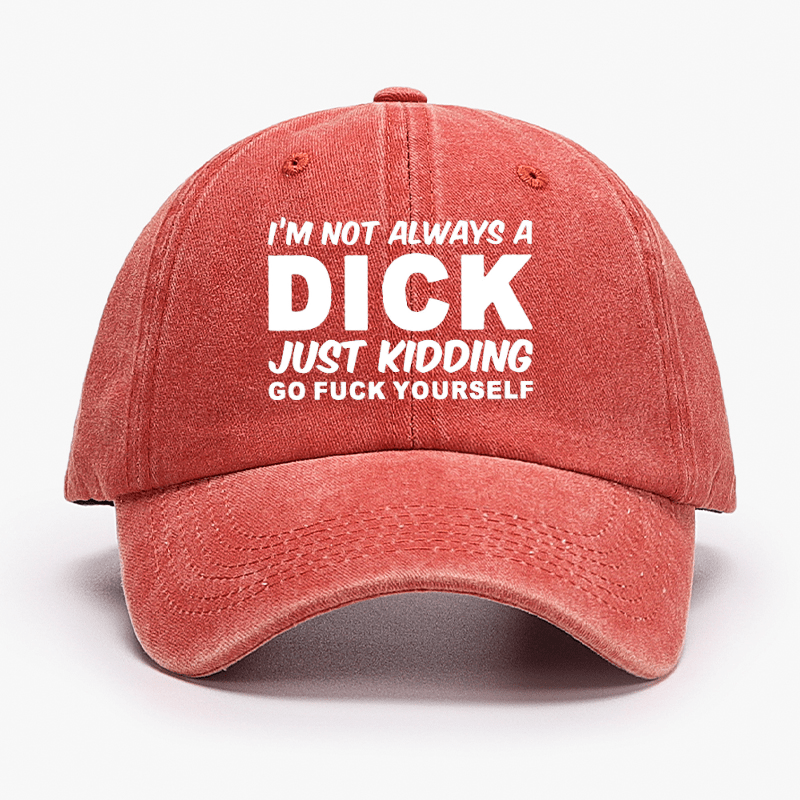 I'm Not Always A Dick Just Kidding Go Fuck Yourself Funny Cap-Maturelion