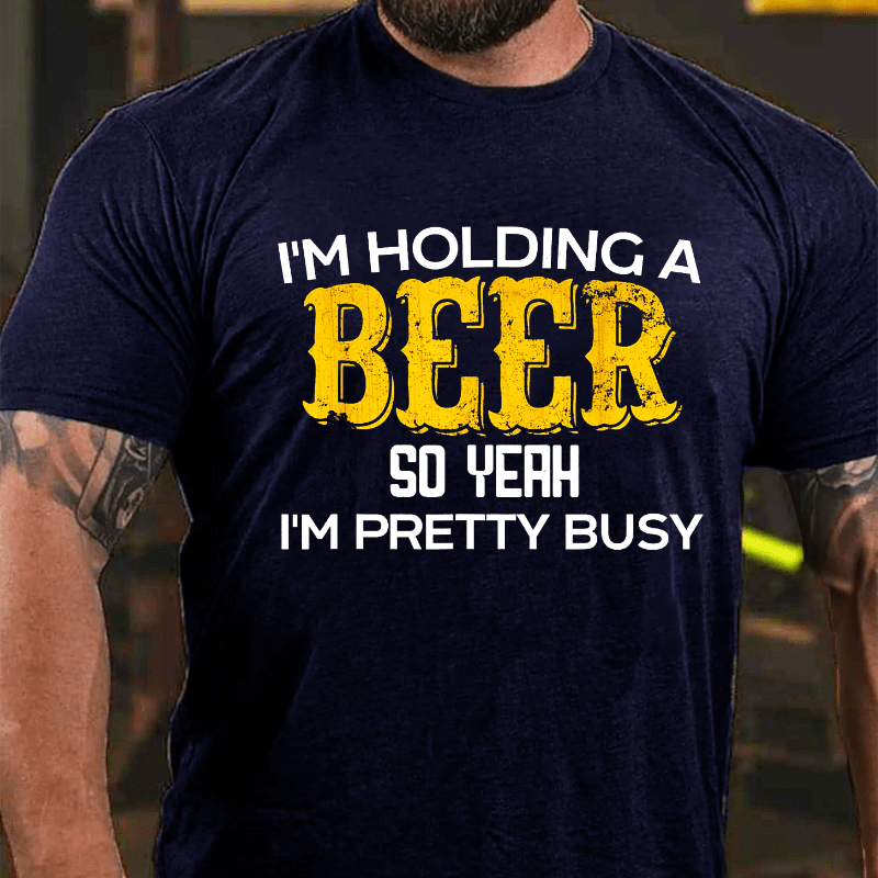 I'm Holding A Beer So Yeah I'm Pretty Busy Cotton T-shirt-Maturelion
