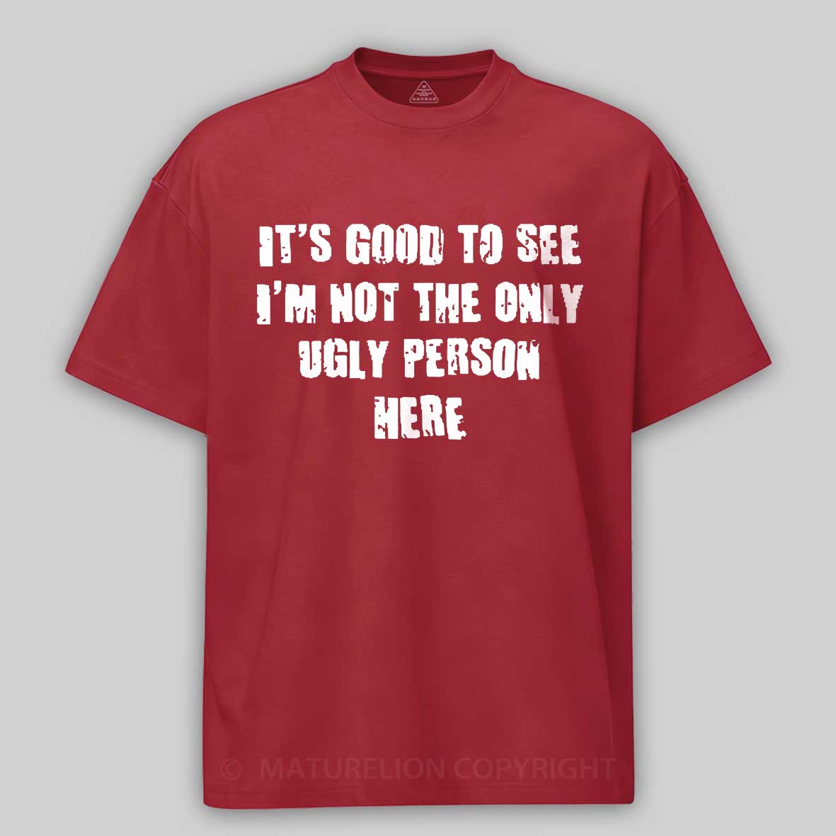 Maturelion It's Good To See I'm Not The Only Ugly Person Here Unisex Cotton T-shirt 
