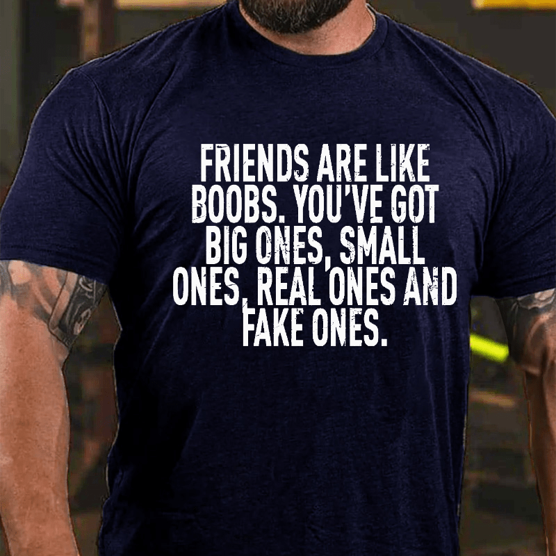 Friends Are Like Boobs. You've Got Big Ones. Small Ones. Real Ones And Fake Ones Cotton T-shirt-Maturelion