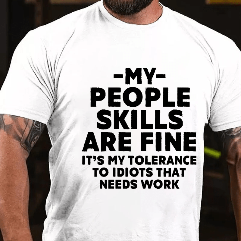 My People Skills Are Fine It's My Tolerance To Idiots That Needs Work Sarcastic Cotton T-shirt-Maturelion