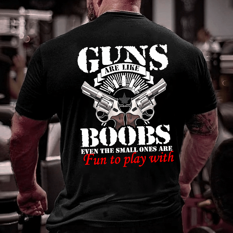 Guns Are Like Boobs Even The Small Ones Are Fun To Play With Offensive Print Cotton T-shirt (Free Customization)