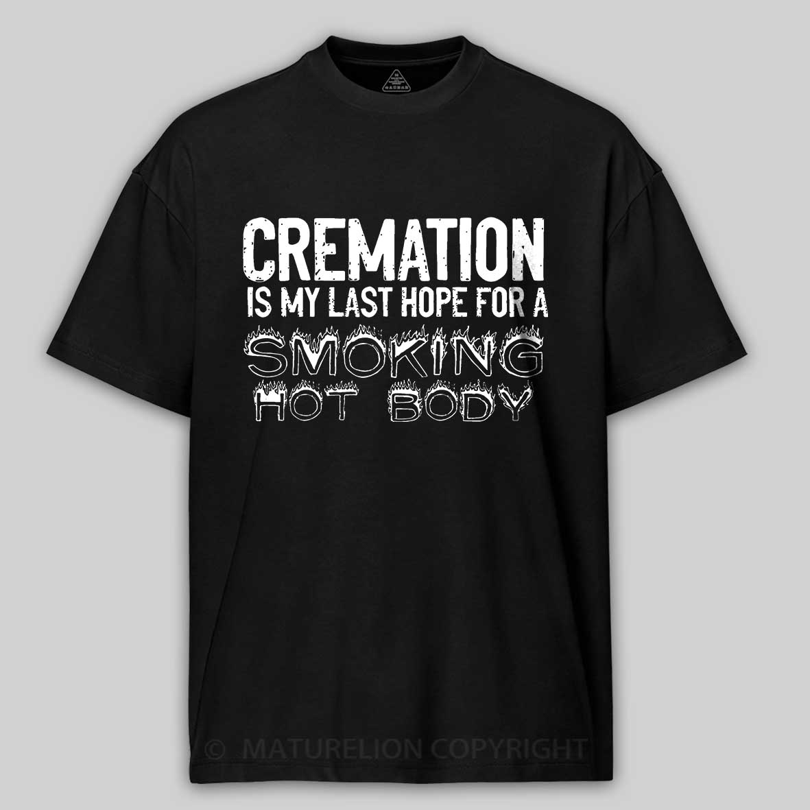 Maturelion Cremation Is My Last Hope For A Smoking Hot Body Sarcastic Funny Cotton T-shirt-Maturelion
