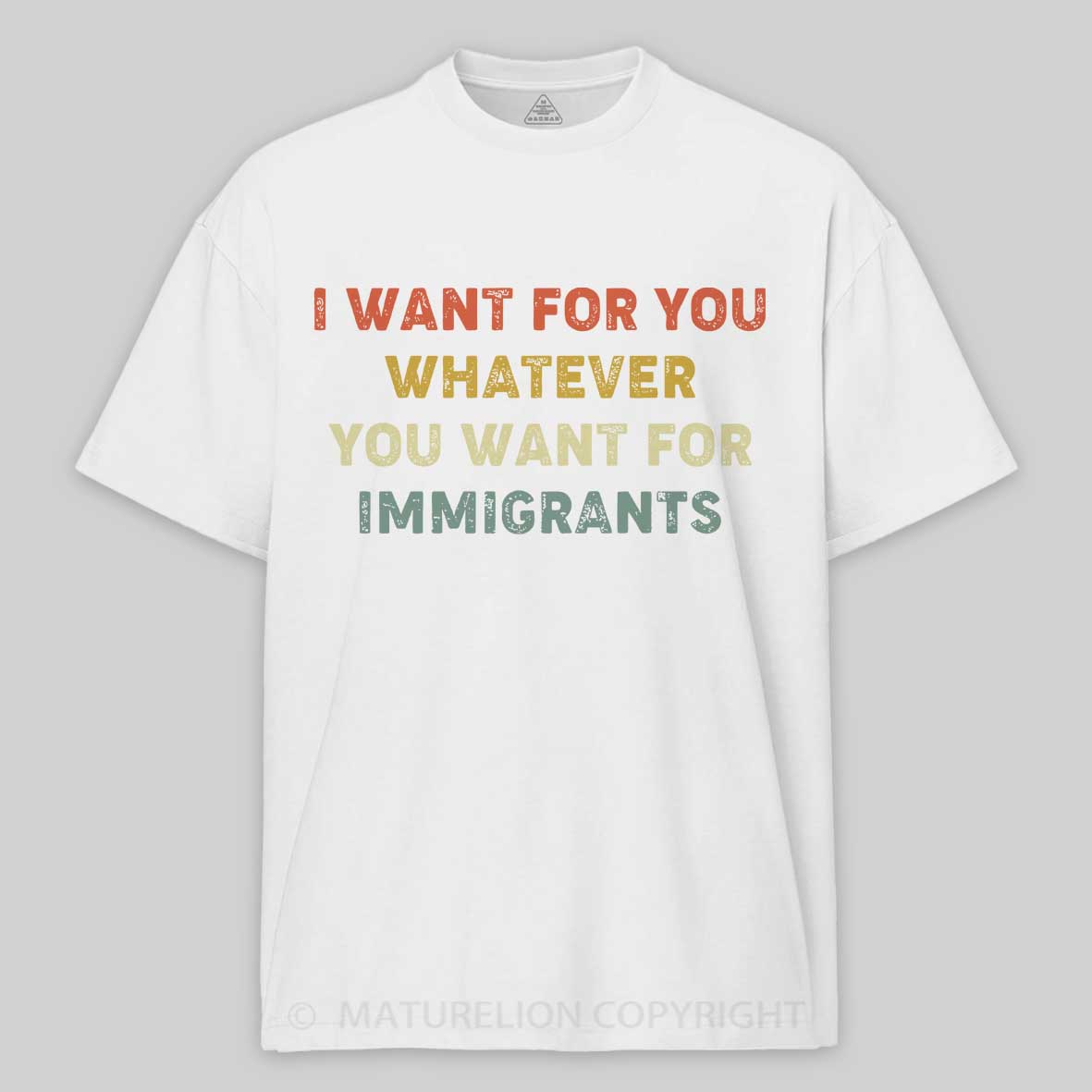 Maturelion I Want For You Whatever You Want For Immigrants Cotton T-shirt