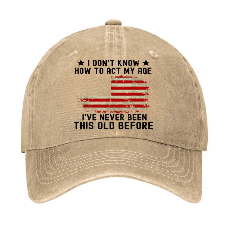 I Don't Know How To Act My Age I Have Never Been This Old Before Cap (Free Customization)-Maturelion