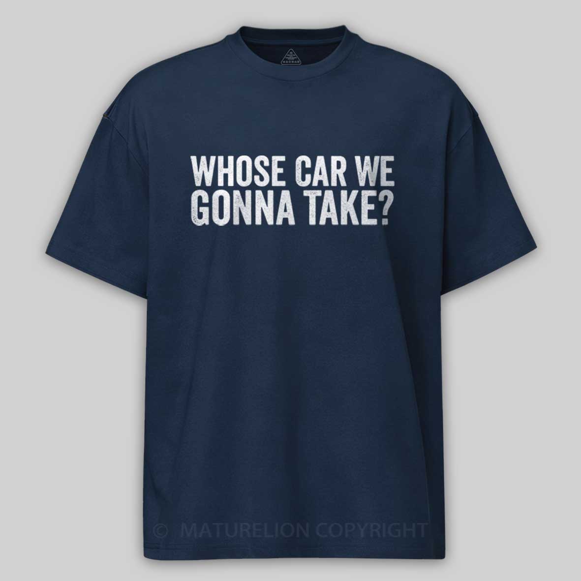 Maturelion Whose Car We Gonna Take Quote Cotton T-shirt