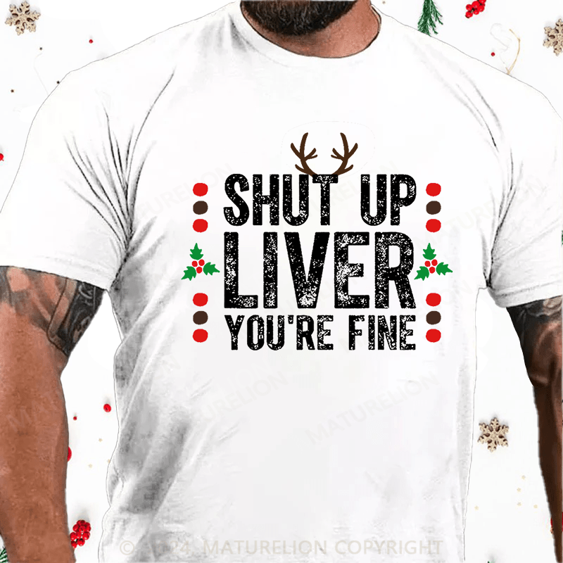 Maturelion Christmas T-Shirt Shut Up Liver You're Fine Cotton T-shirt (Free Customization)