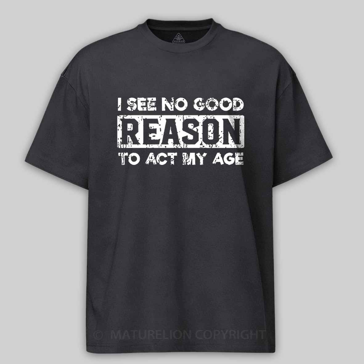 Maturelion I See No Good Reason To Act My Age Unisex Cotton T-shirt 
