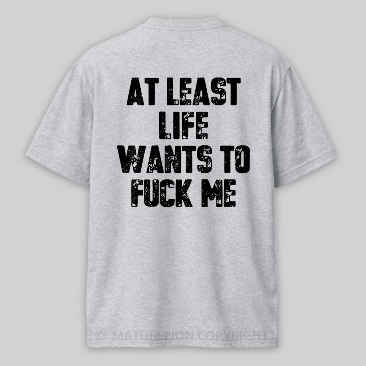 Maturelion At Least Life Wants To Fuck Me Cotton T-shirt 