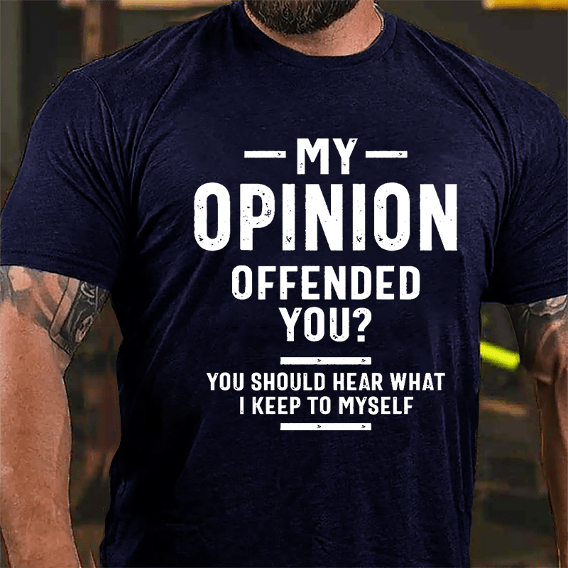 My Opinion Offended You? You Should Hear What I Keep To Myself Sarcastic Cotton T-shirt-Maturelion