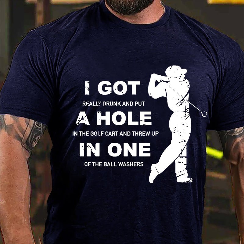I Got Really Drunk And Put A Hole In The Golf Cart And Threw Up In One Of The Ball Washers Cotton T-shirt-Maturelion