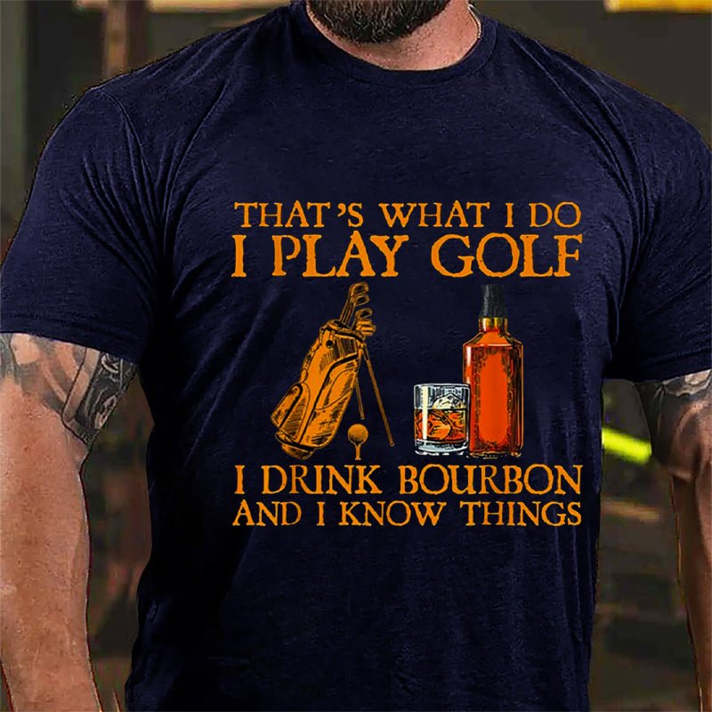 That's What I Do I Play Golf I Drink Bourbon And I Know Things Cotton T-shirt-Maturelion