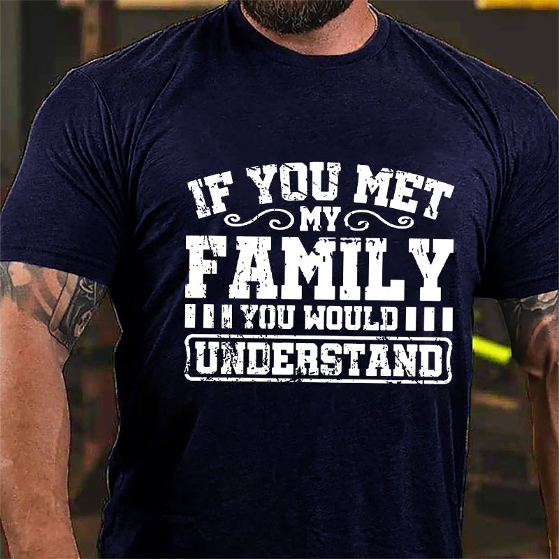 If You Met My Family You Would Understand Men's Cotton T-shirt-Maturelion