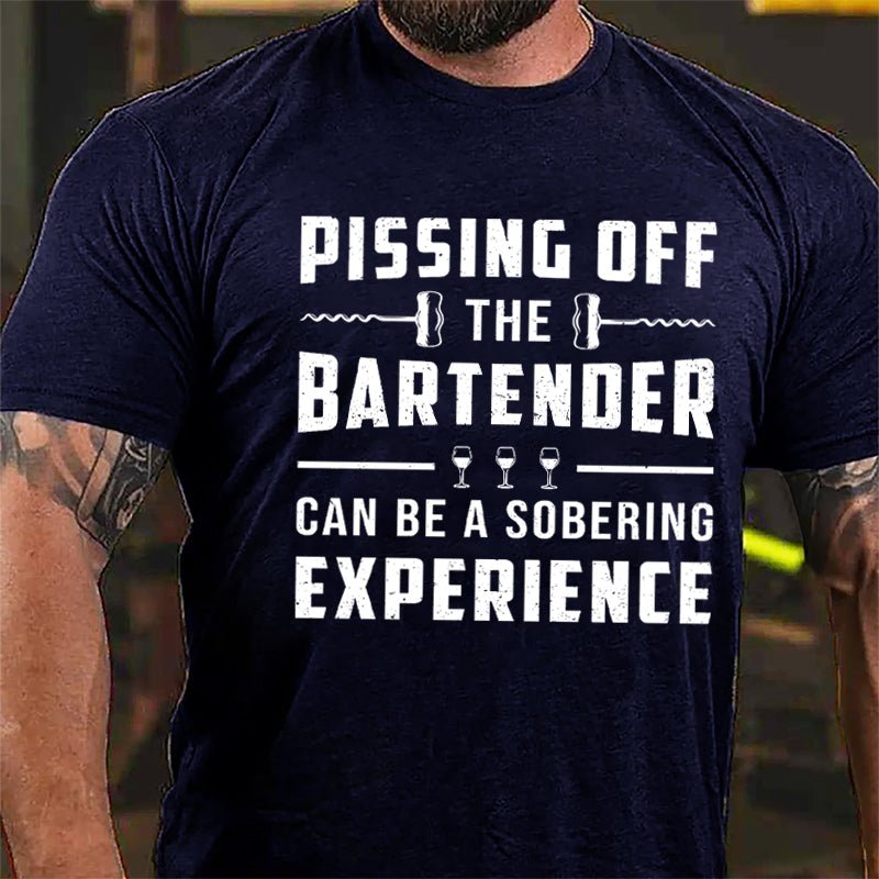Pissing Off The Bartender Can Be A Sobering Experience Cotton T-shirt-Maturelion