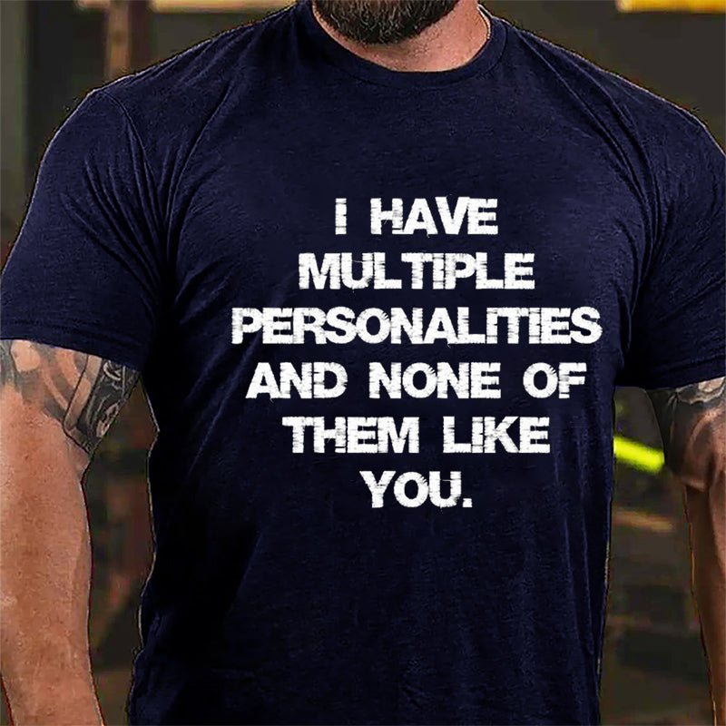 I Have Multiple Personalities And None Of Them Like You Cotton T-shirt-Maturelion