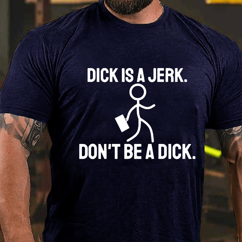 Dick Is A Jerk Don't Be A Dick Cotton T-shirt-Maturelion