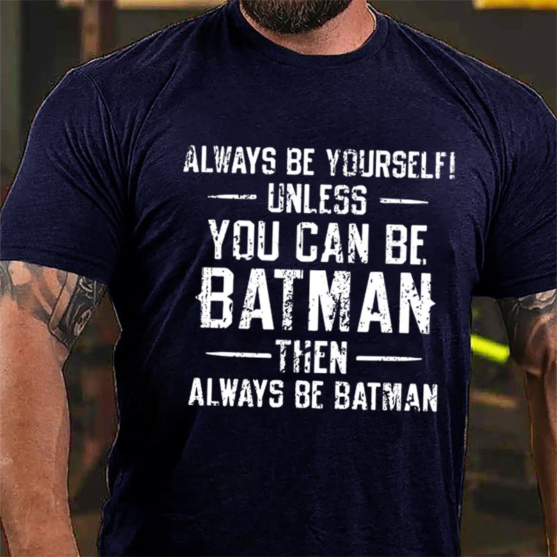 Always Be Yourself Unless You Can Be Batman Then Always Be Batman Cotton T-shirt 