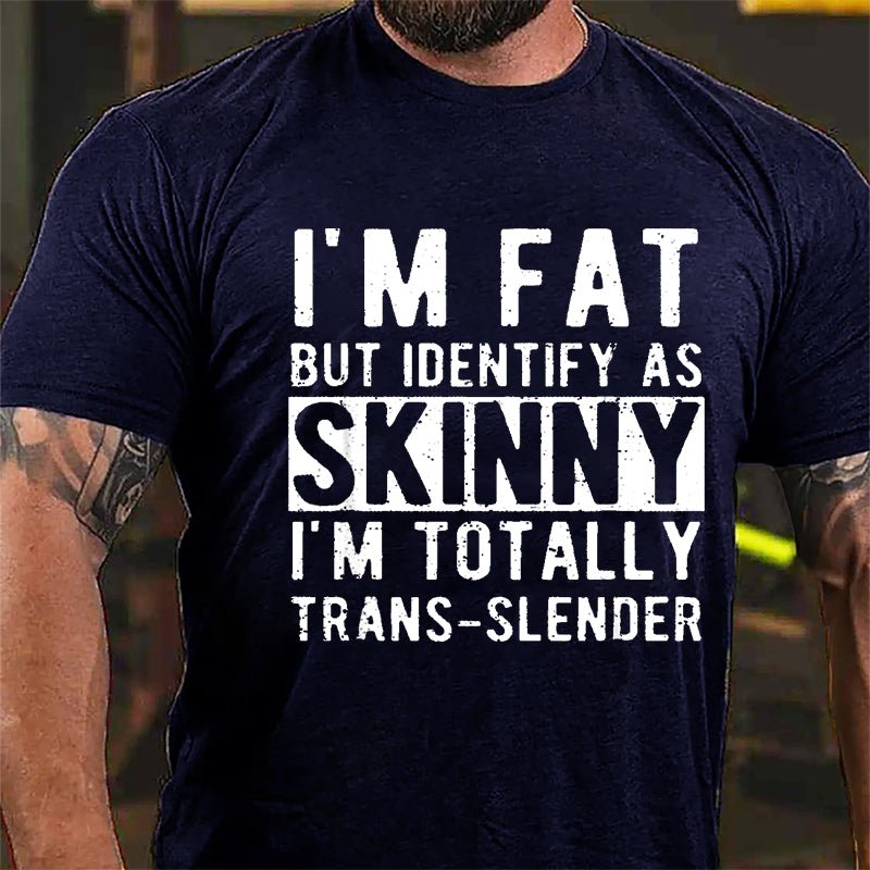 I'm Fat But Identify As Skinny I'm Totally Trans-slender Cotton T-shirt -Maturelion