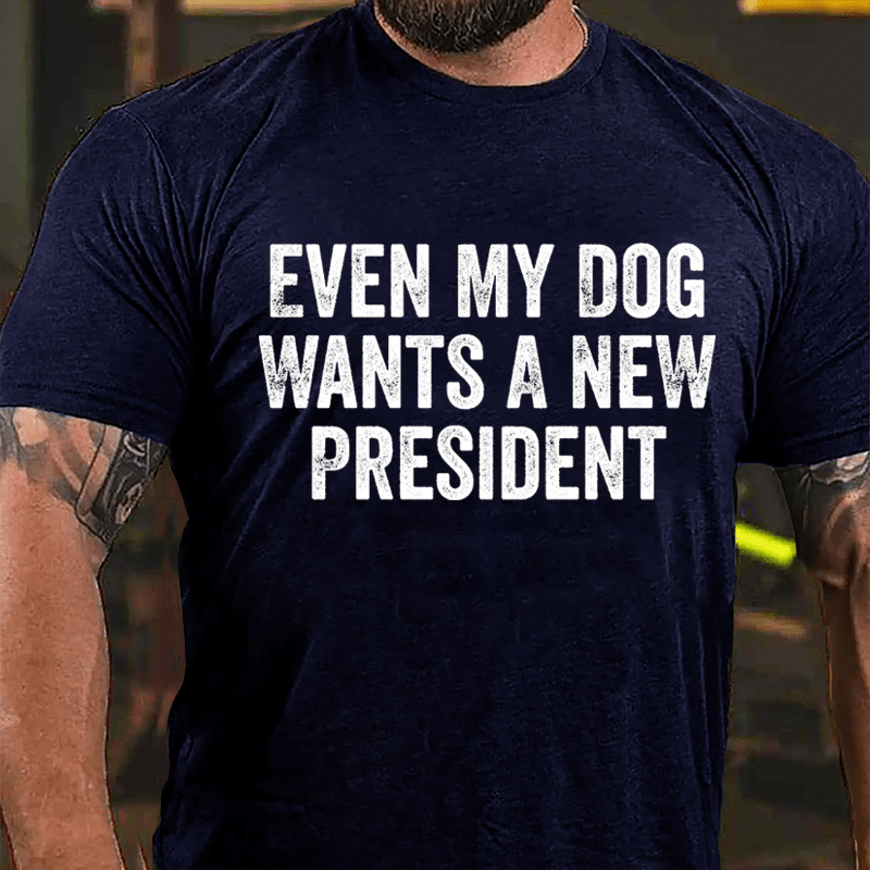 Even My Dog Wants A New President Cotton T-shirt-Maturelion