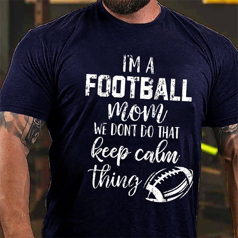 Super Bowl I'm A Football Mom We Don't Do That Keep Calm Thing Cotton T-shirt-Maturelion