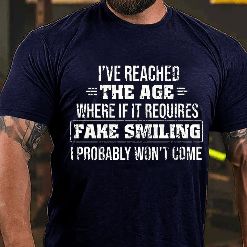 I've Reached The Age Where If It Requires Fake Smiling I Probably Won't Come Cotton T-shirt-Maturelion