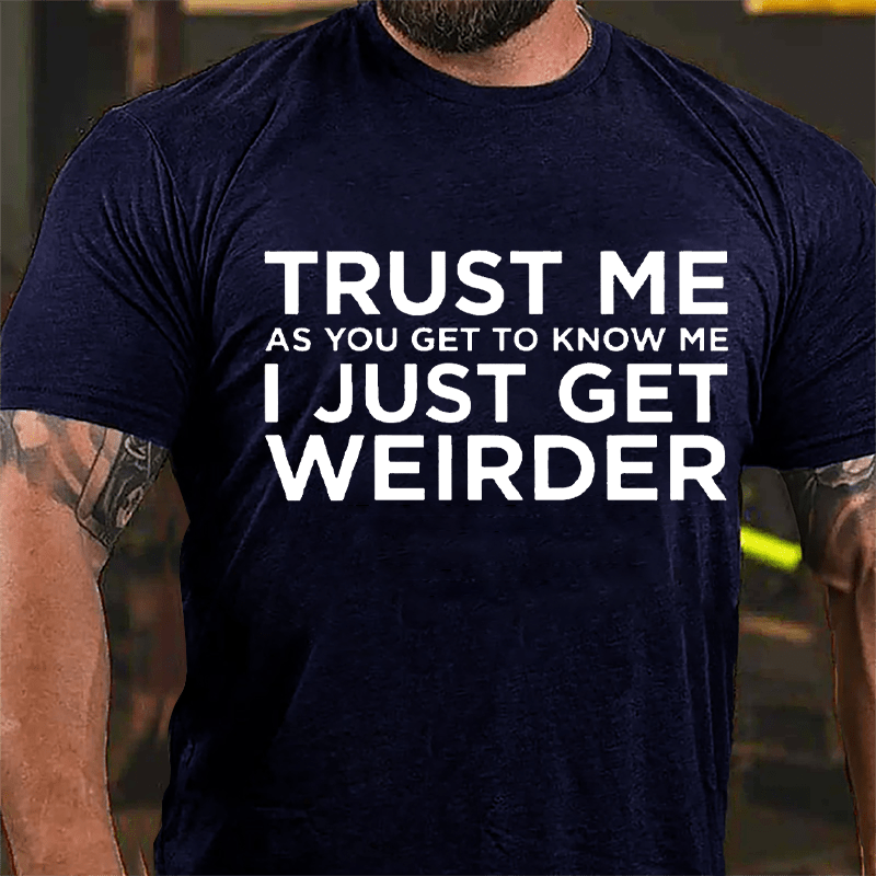 Trust Me As You Get To Know Me I Just Get Weirder Cotton T-shirt-Maturelion