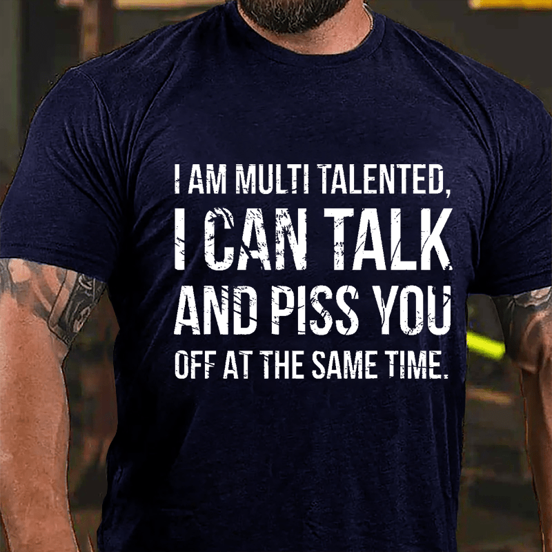 I Am Multi Talented I Can Talk And Piss You Off At The Same Time Cotton T-shirt-Maturelion