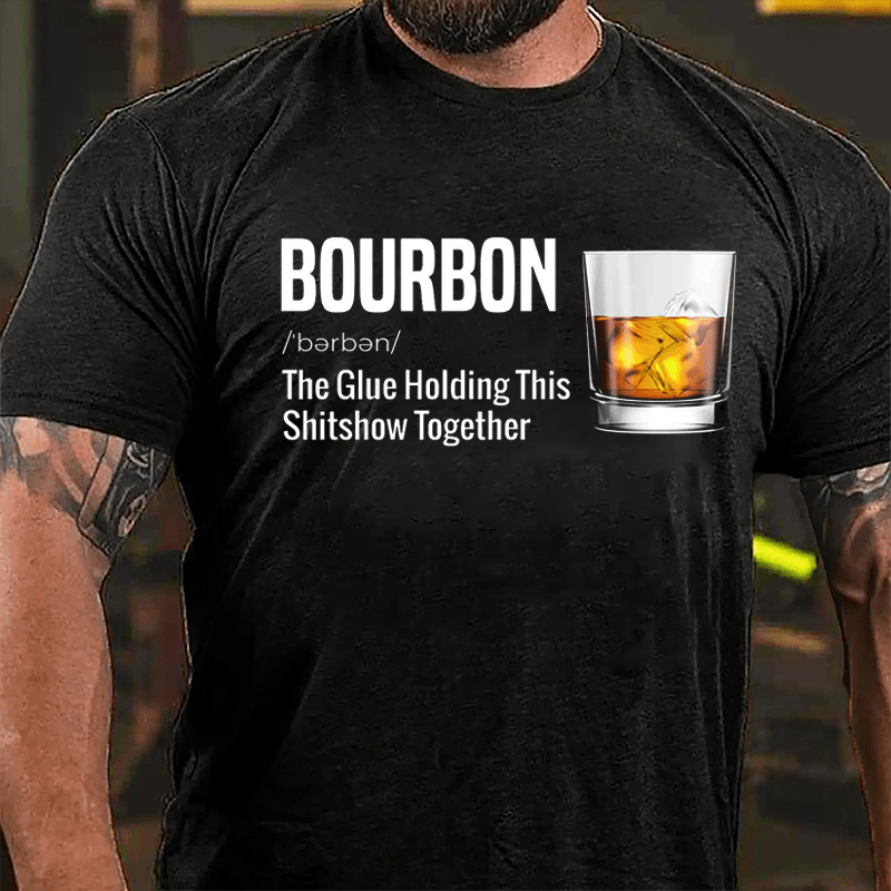 Bourbon The Glue Holding This Shitshow Together Cotton T-shirt-Maturelion